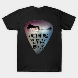 I May Be Old But I Got To See All The Cool Bands Guitar Pick T-Shirt